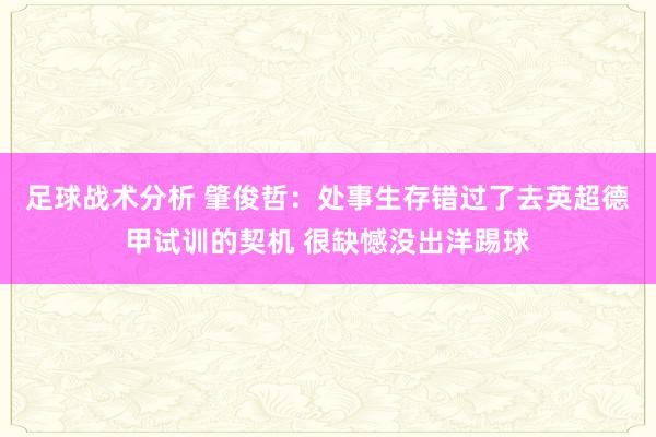 足球战术分析 肇俊哲：处事生存错过了去英超德甲试训的契机 很缺憾没出洋踢球