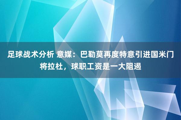 足球战术分析 意媒：巴勒莫再度特意引进国米门将拉杜，球职工资是一大阻遏